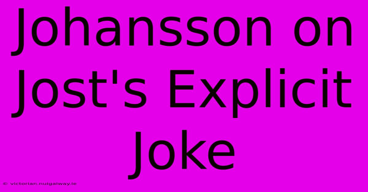 Johansson On Jost's Explicit Joke