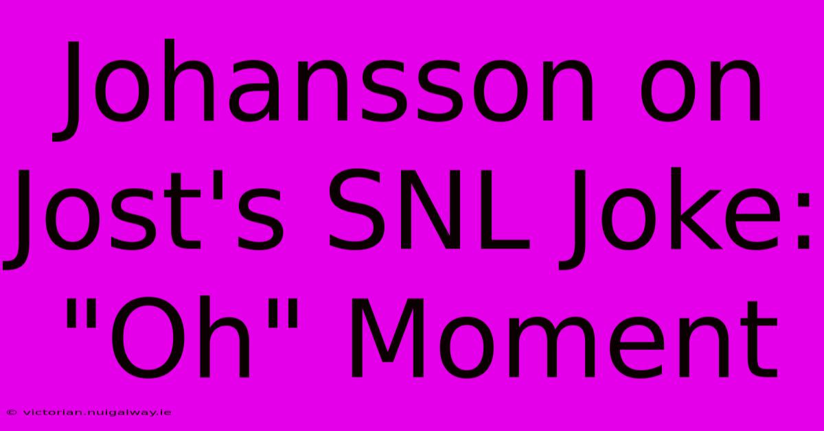 Johansson On Jost's SNL Joke: 