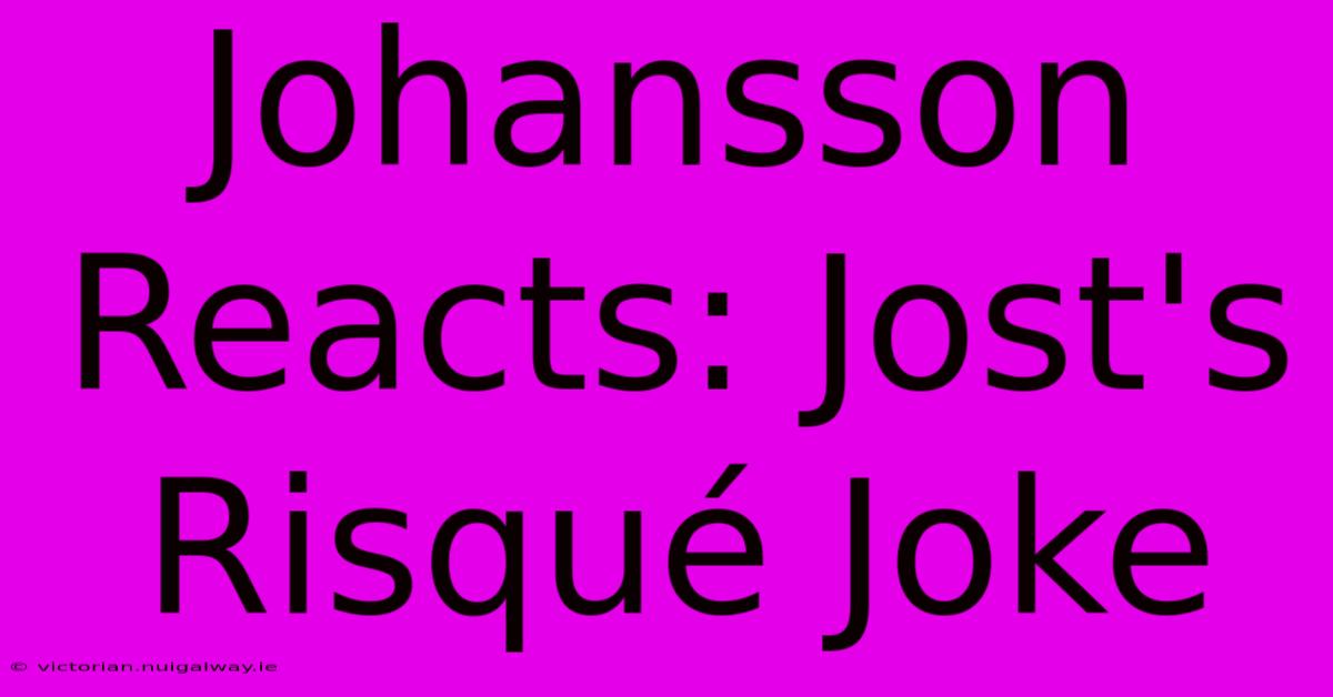 Johansson Reacts: Jost's Risqué Joke