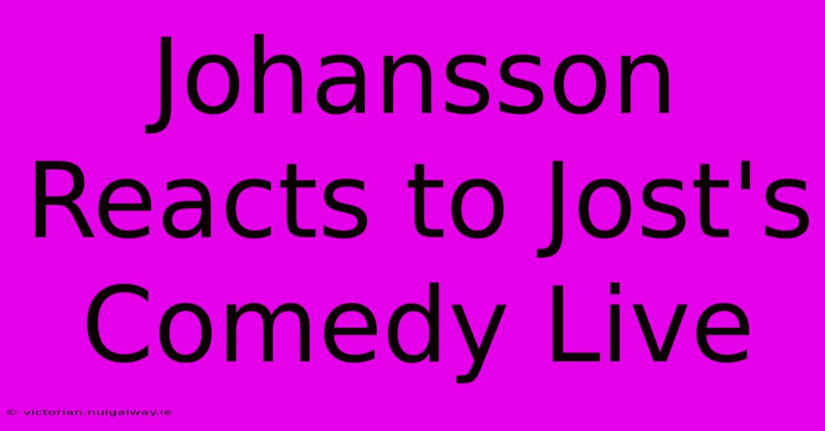 Johansson Reacts To Jost's Comedy Live