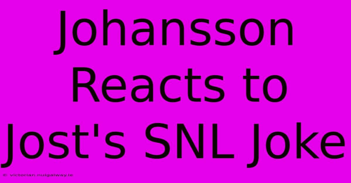 Johansson Reacts To Jost's SNL Joke