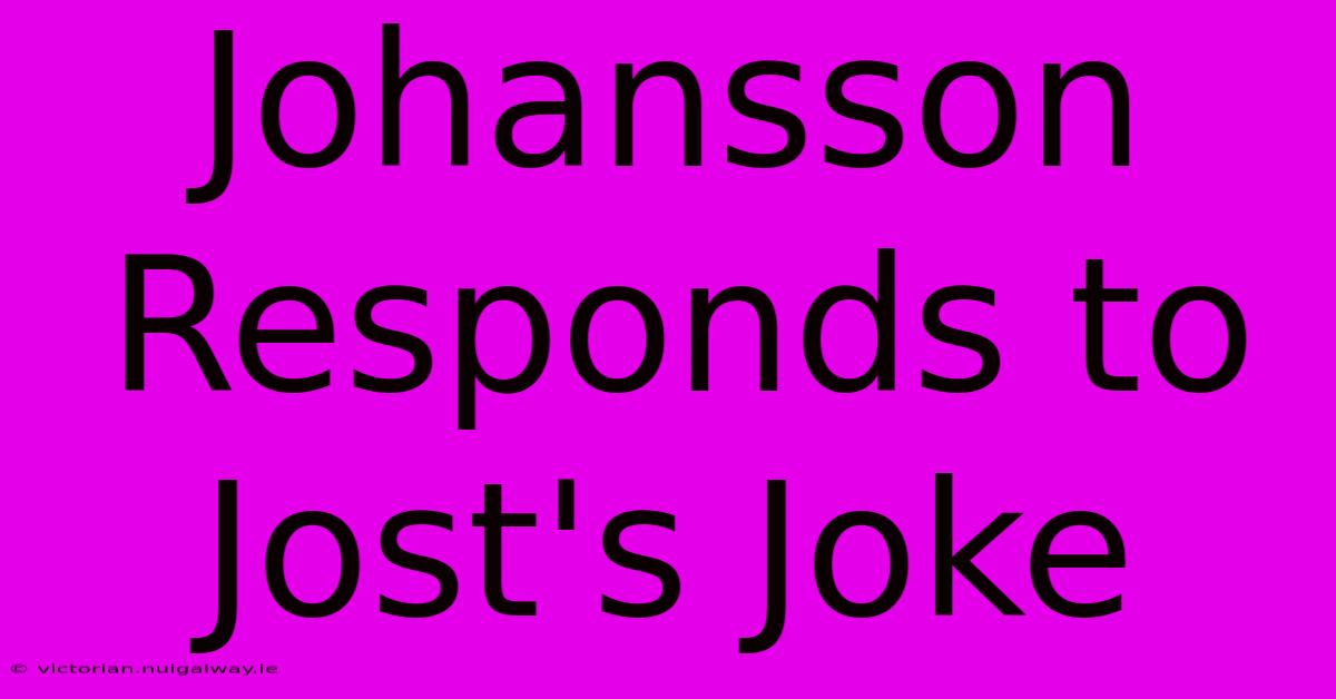 Johansson Responds To Jost's Joke