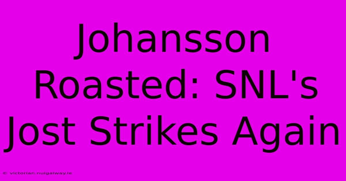 Johansson Roasted: SNL's Jost Strikes Again