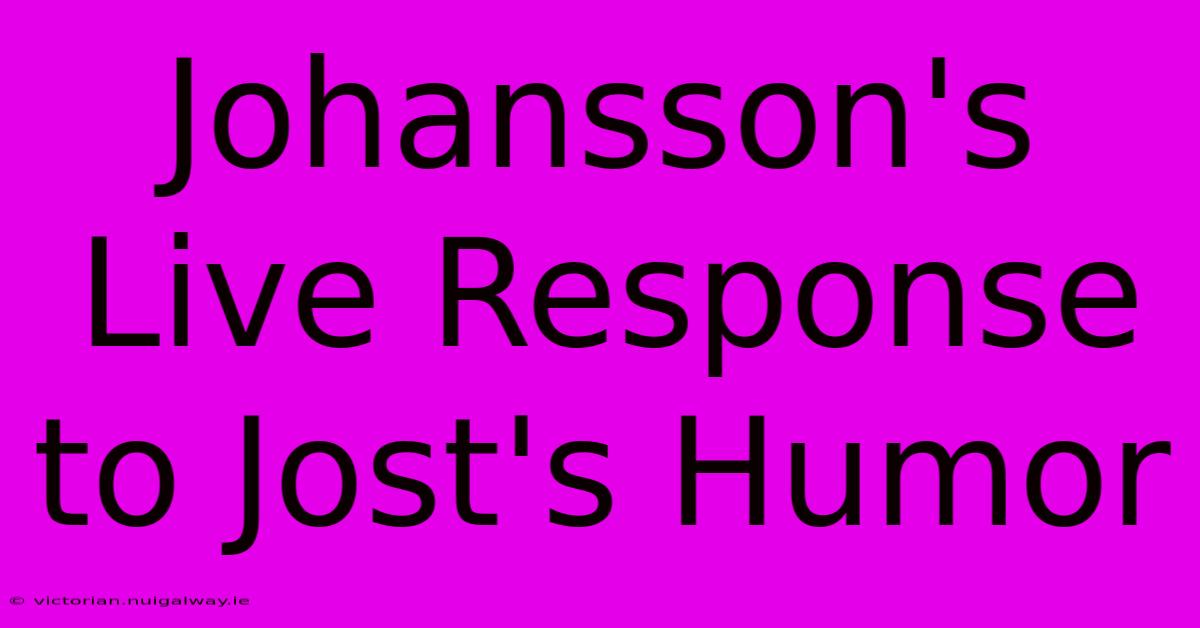 Johansson's Live Response To Jost's Humor