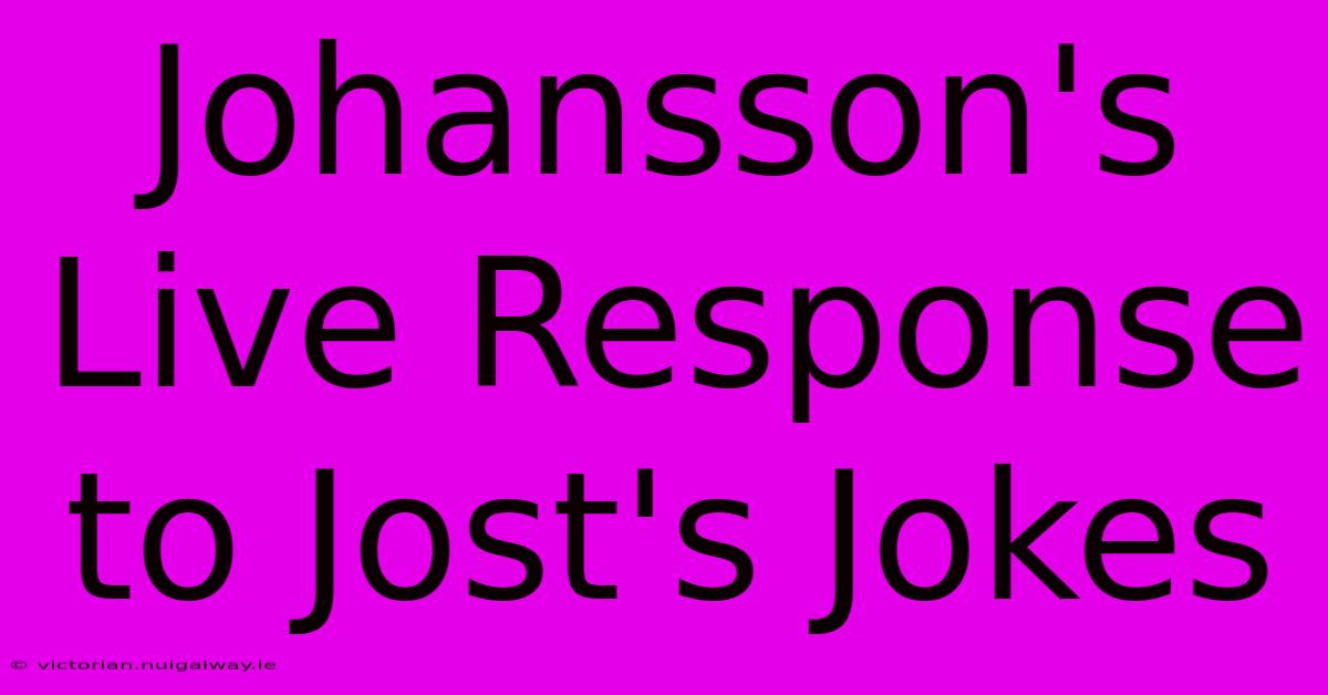 Johansson's Live Response To Jost's Jokes