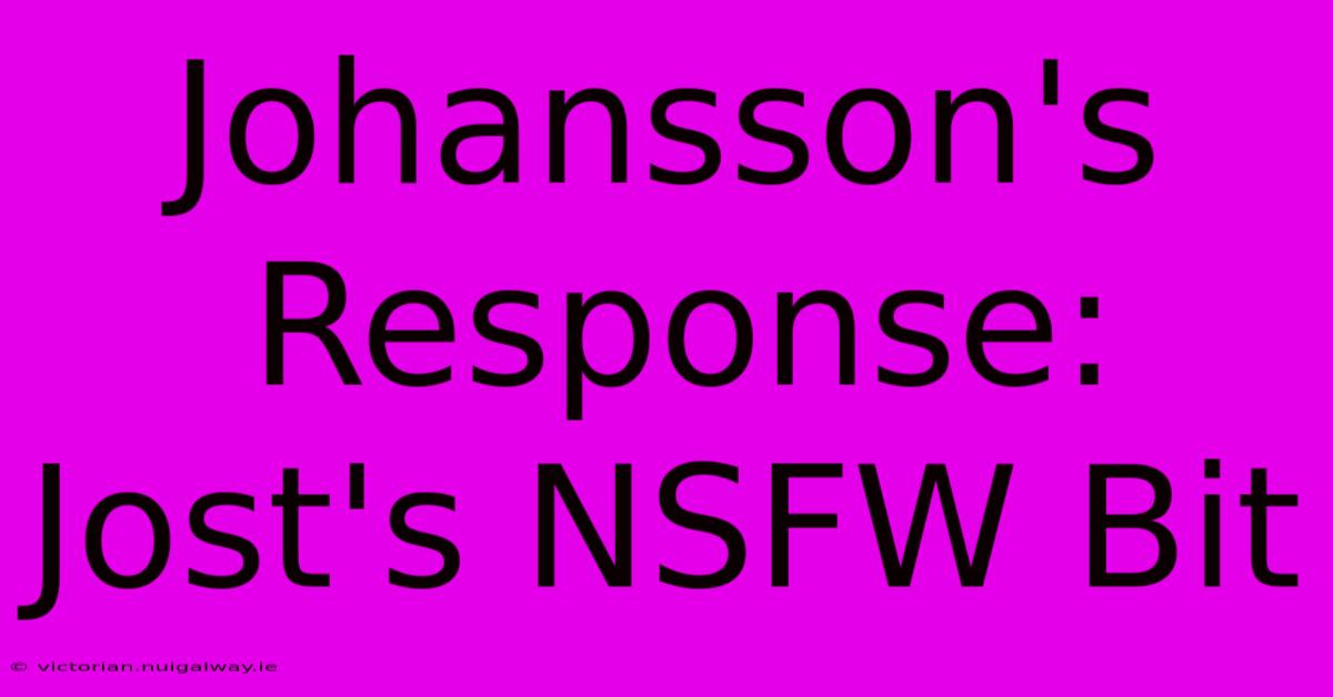 Johansson's Response: Jost's NSFW Bit