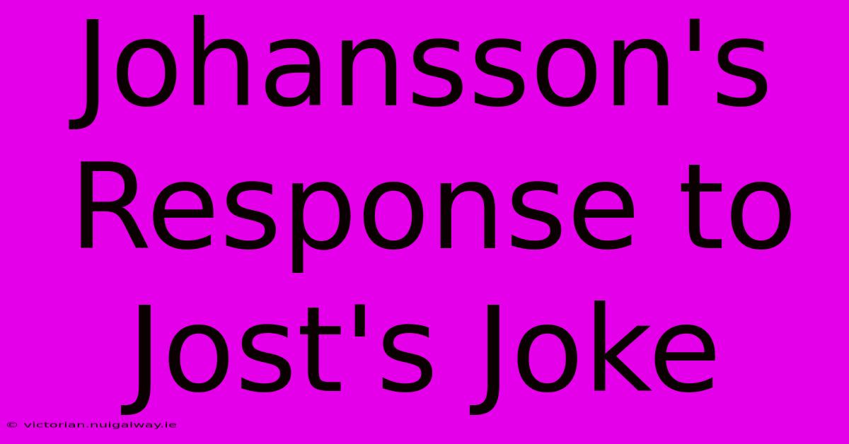 Johansson's Response To Jost's Joke