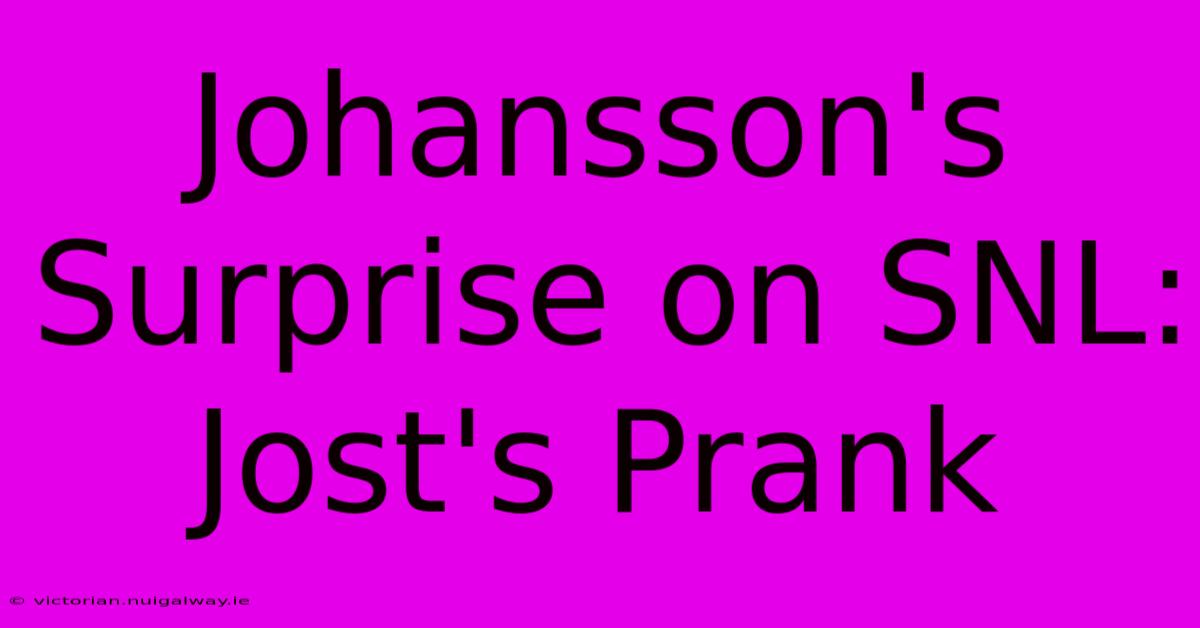 Johansson's Surprise On SNL: Jost's Prank