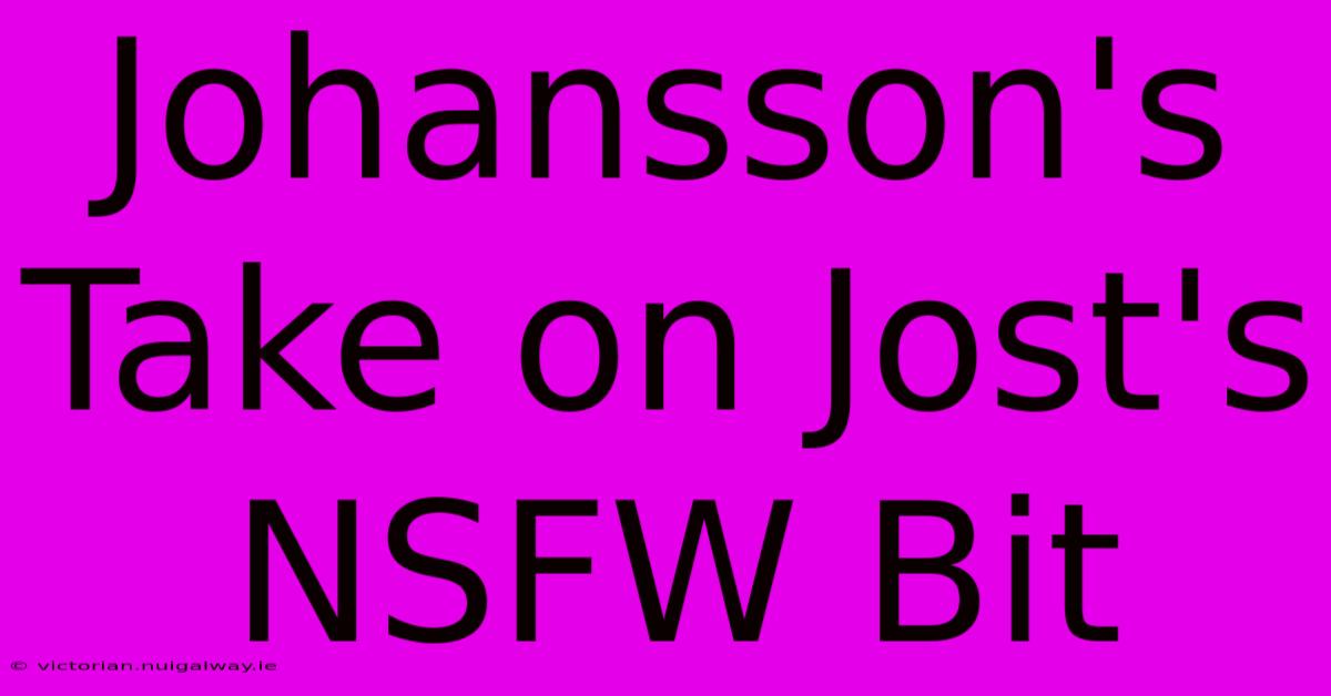 Johansson's Take On Jost's NSFW Bit