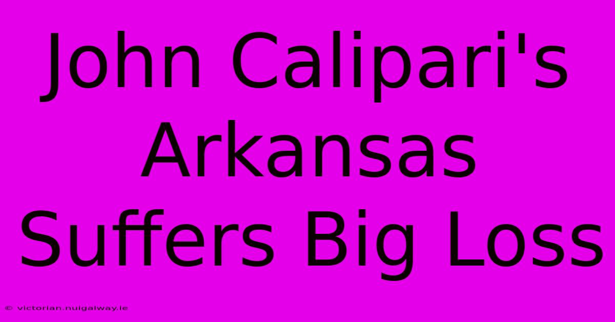 John Calipari's Arkansas Suffers Big Loss