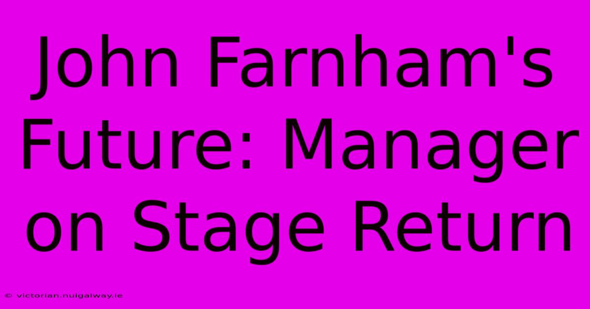 John Farnham's Future: Manager On Stage Return