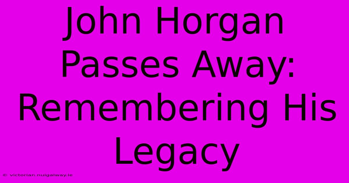 John Horgan Passes Away: Remembering His Legacy