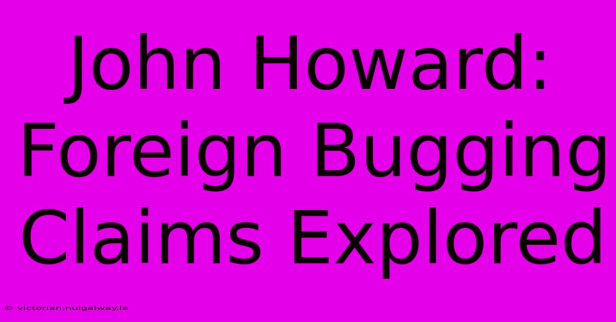 John Howard: Foreign Bugging Claims Explored