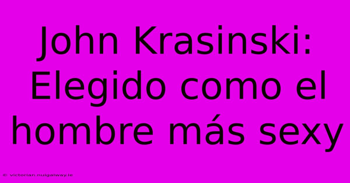 John Krasinski: Elegido Como El Hombre Más Sexy