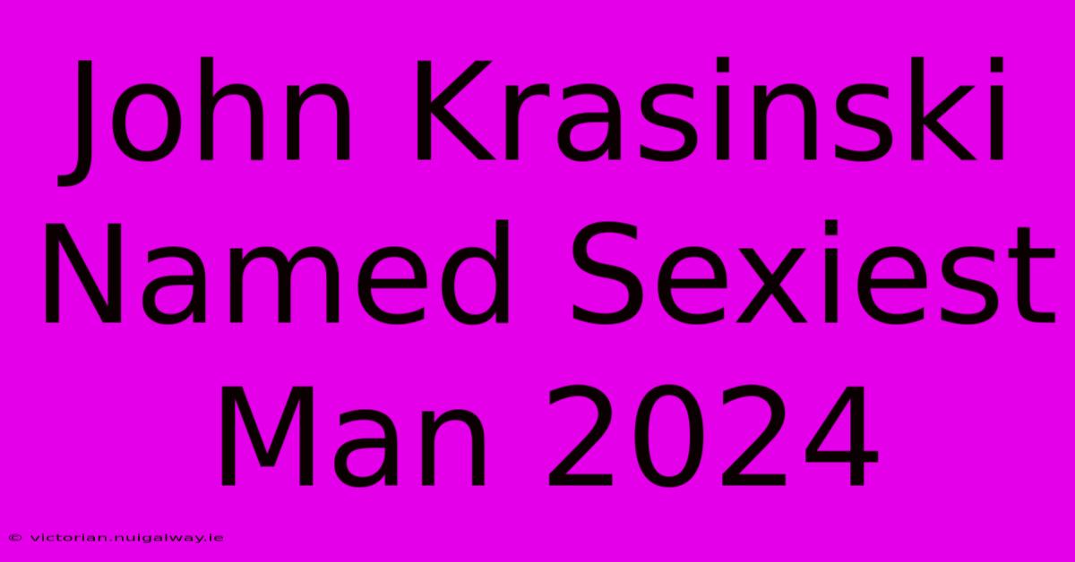 John Krasinski Named Sexiest Man 2024