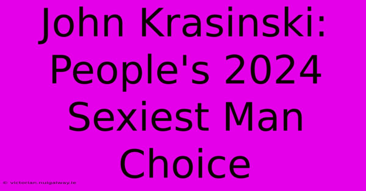 John Krasinski: People's 2024 Sexiest Man Choice