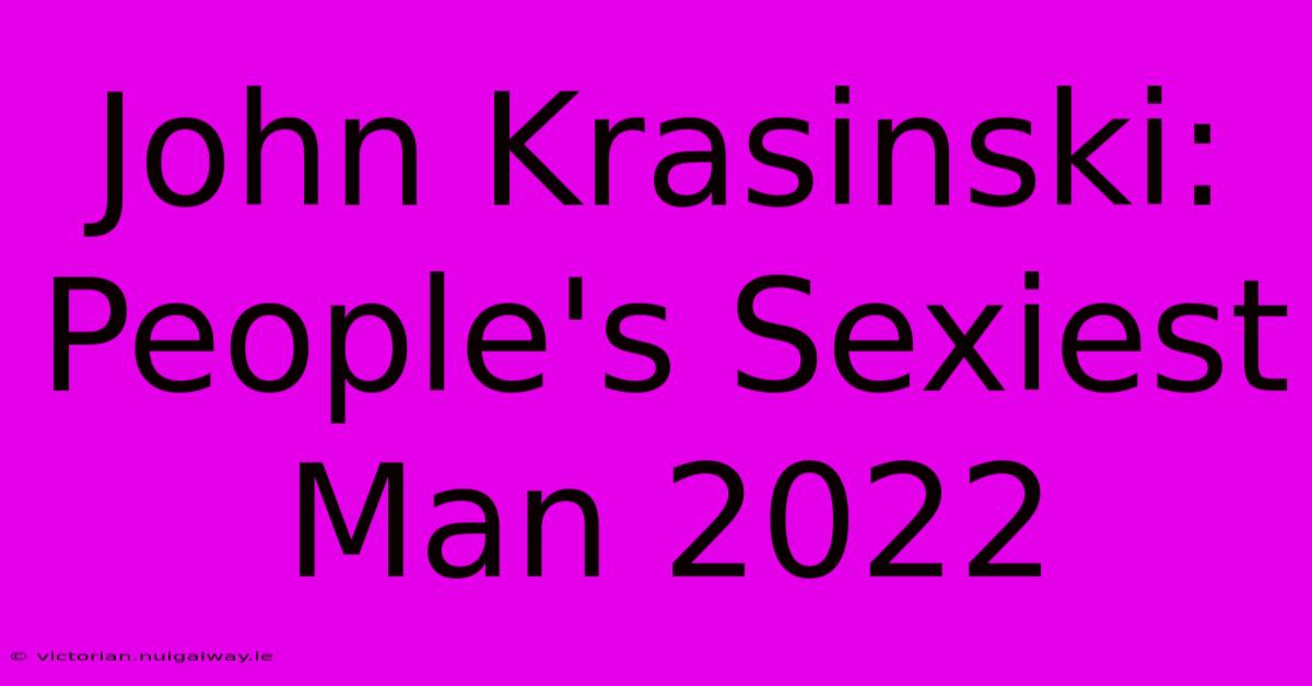 John Krasinski: People's Sexiest Man 2022