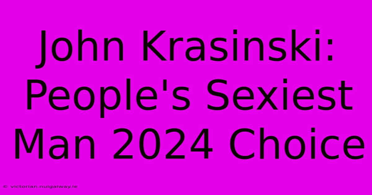 John Krasinski: People's Sexiest Man 2024 Choice