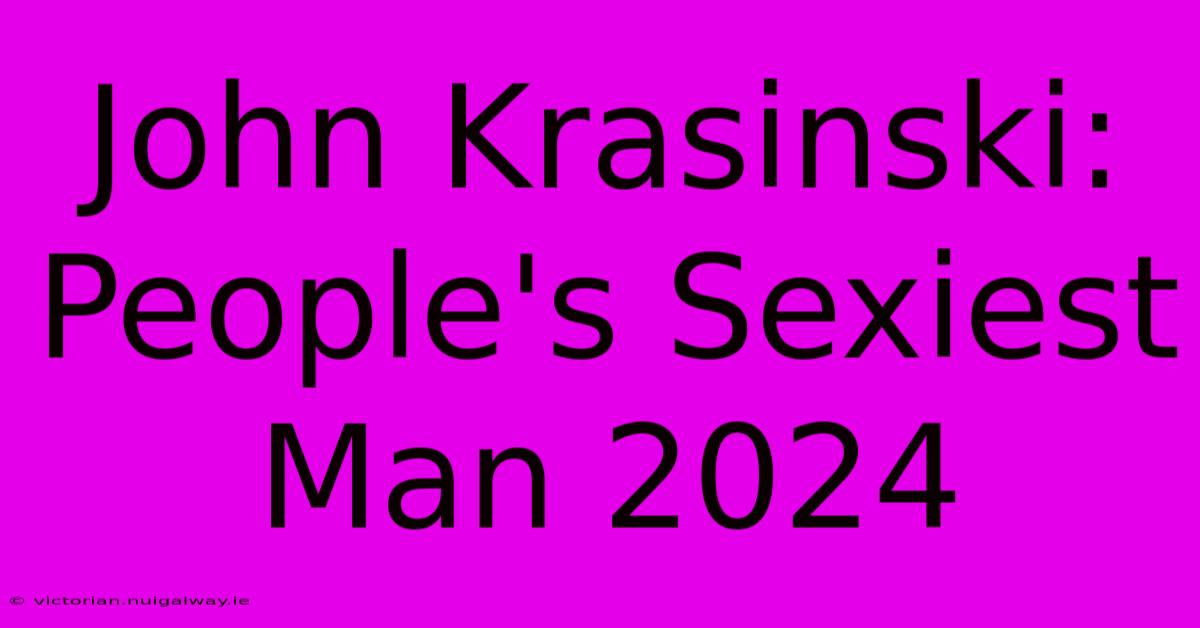 John Krasinski: People's Sexiest Man 2024