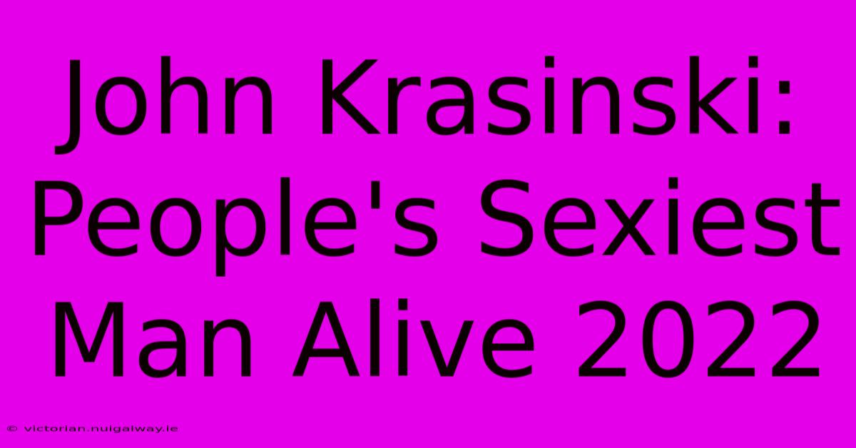 John Krasinski: People's Sexiest Man Alive 2022