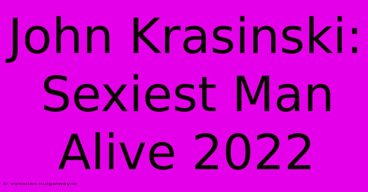 John Krasinski: Sexiest Man Alive 2022 