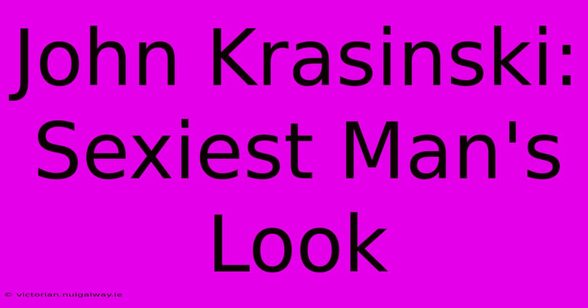 John Krasinski: Sexiest Man's Look