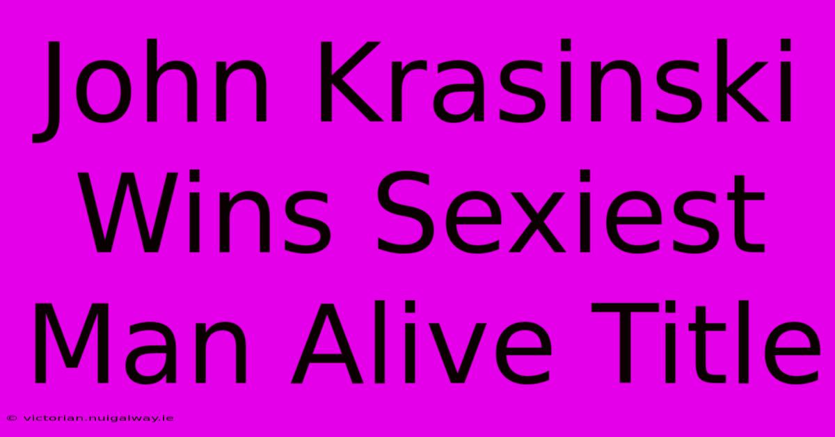 John Krasinski Wins Sexiest Man Alive Title 