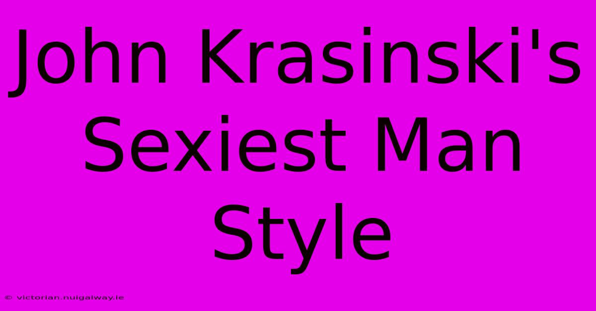 John Krasinski's Sexiest Man Style