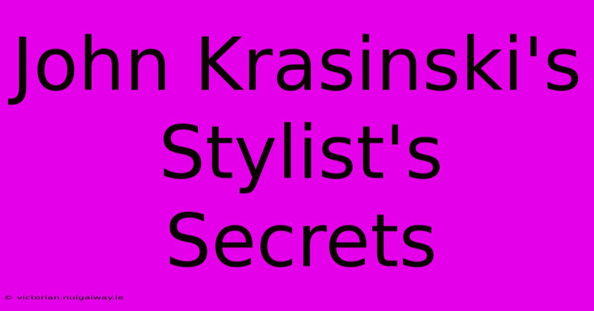 John Krasinski's Stylist's Secrets