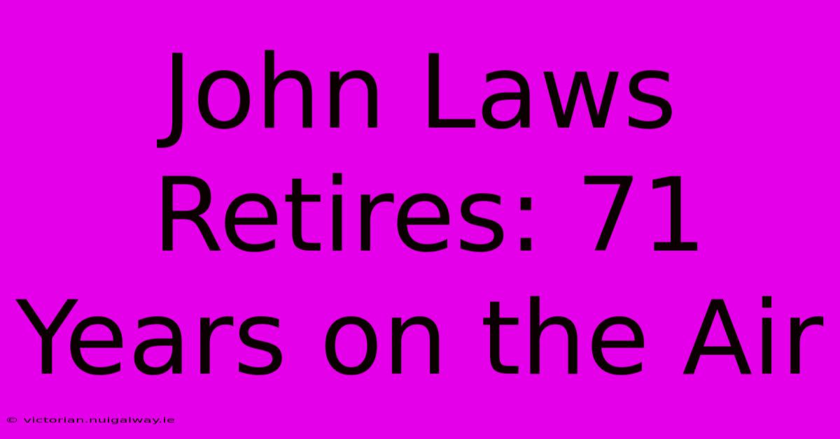 John Laws Retires: 71 Years On The Air 