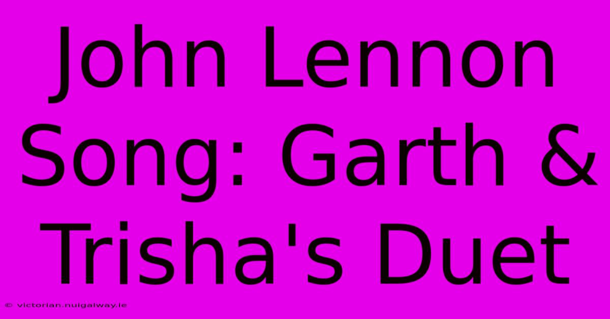 John Lennon Song: Garth & Trisha's Duet