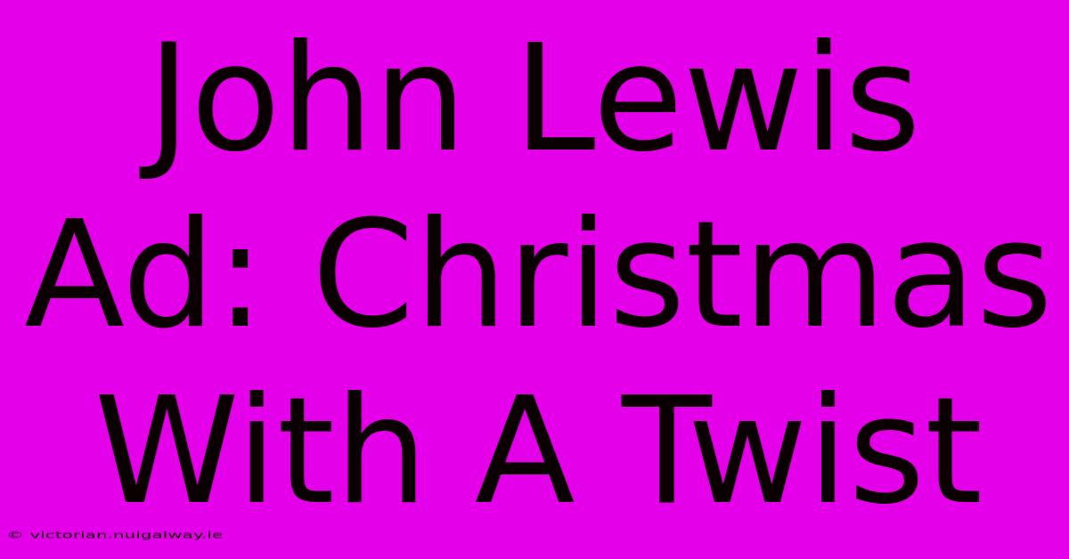 John Lewis Ad: Christmas With A Twist