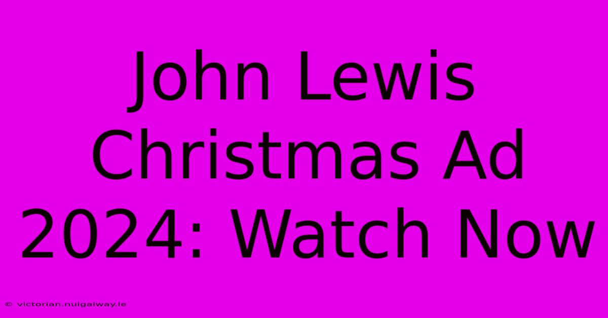 John Lewis Christmas Ad 2024: Watch Now