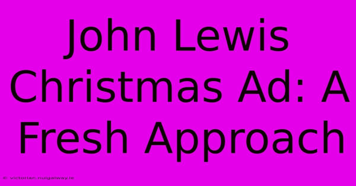 John Lewis Christmas Ad: A Fresh Approach 