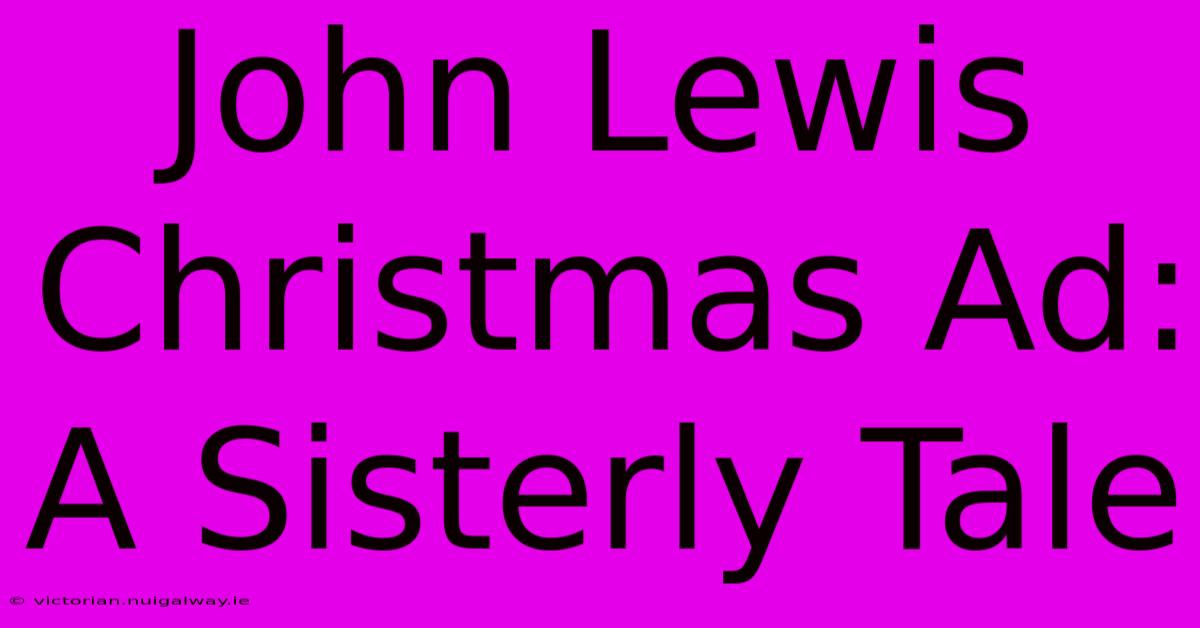 John Lewis Christmas Ad: A Sisterly Tale