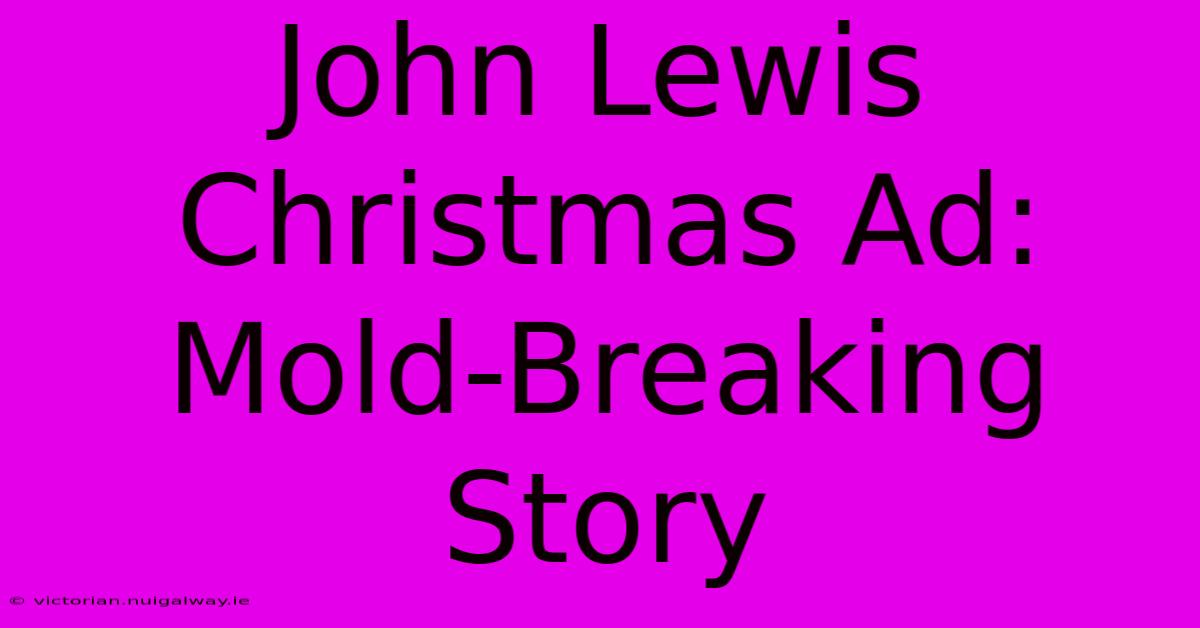 John Lewis Christmas Ad: Mold-Breaking Story