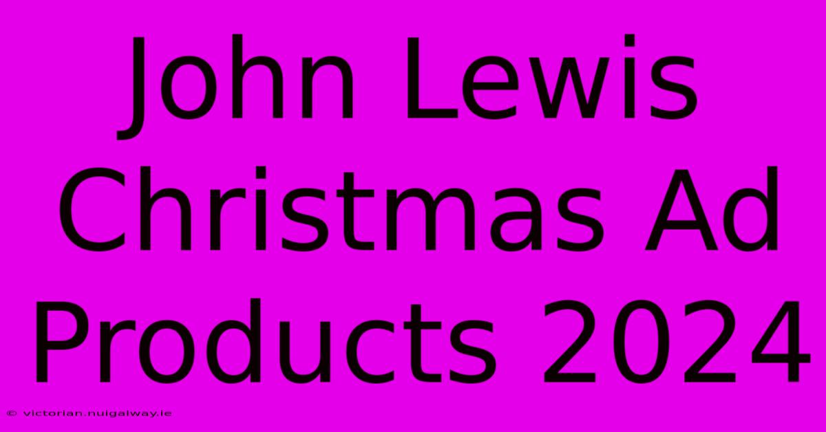 John Lewis Christmas Ad Products 2024 