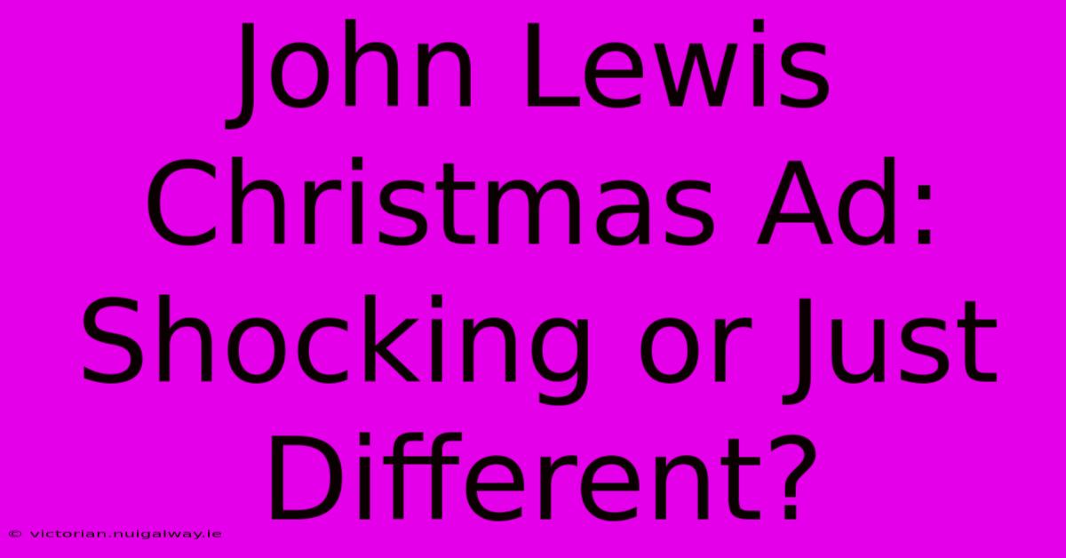 John Lewis Christmas Ad: Shocking Or Just Different?