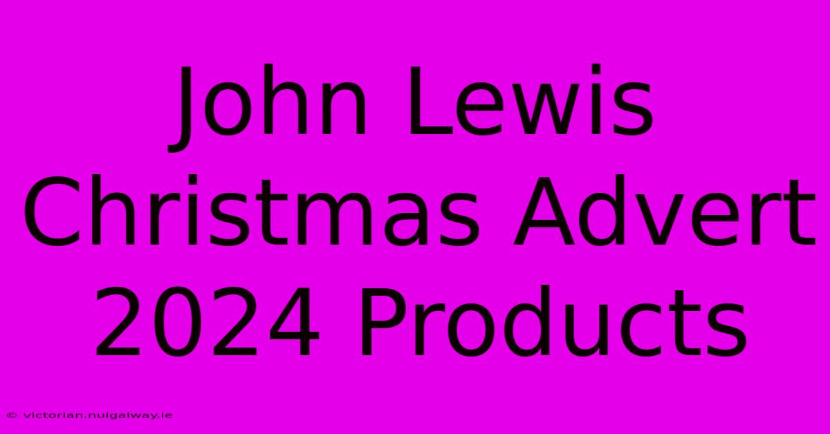 John Lewis Christmas Advert 2024 Products