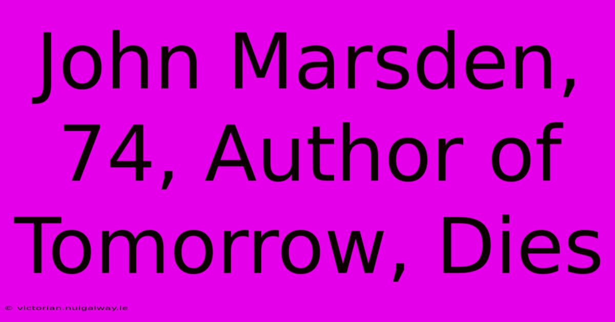 John Marsden, 74, Author Of Tomorrow, Dies