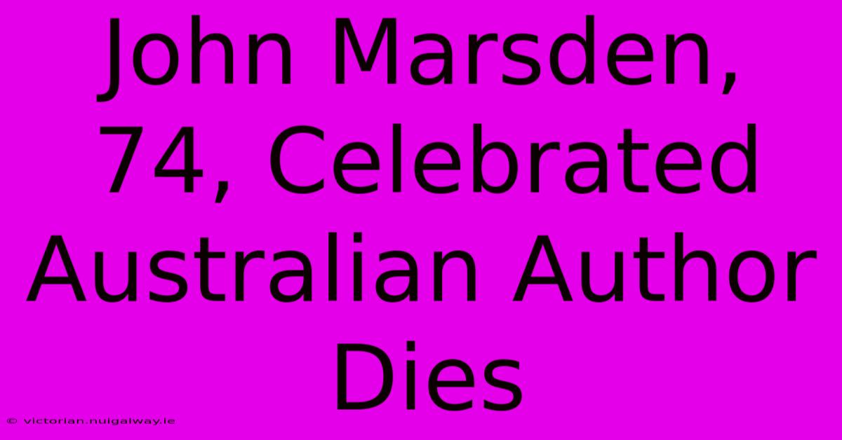 John Marsden, 74, Celebrated Australian Author Dies