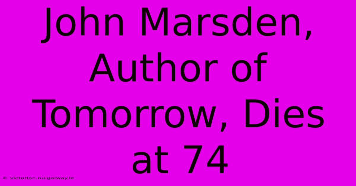 John Marsden, Author Of Tomorrow, Dies At 74