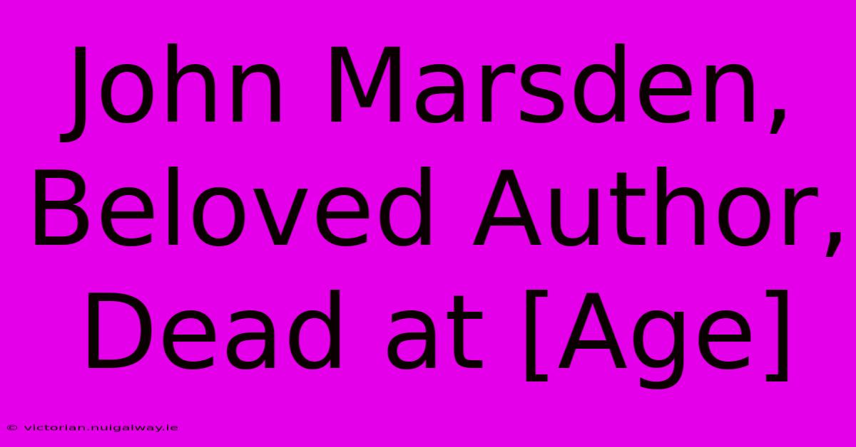 John Marsden, Beloved Author, Dead At [Age]