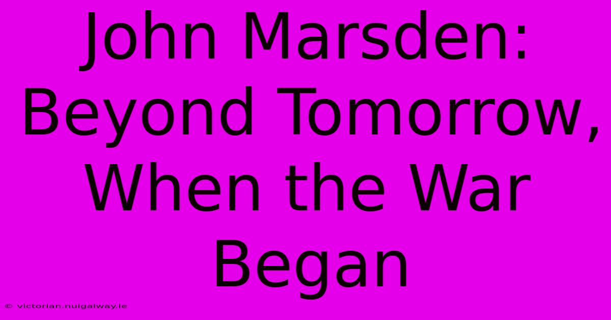 John Marsden: Beyond Tomorrow, When The War Began