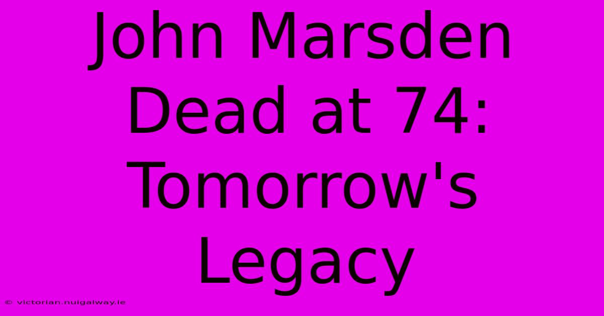 John Marsden Dead At 74: Tomorrow's Legacy