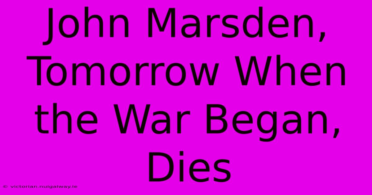 John Marsden, Tomorrow When The War Began, Dies