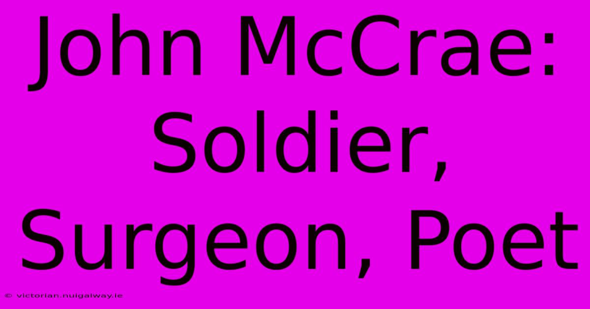 John McCrae: Soldier, Surgeon, Poet