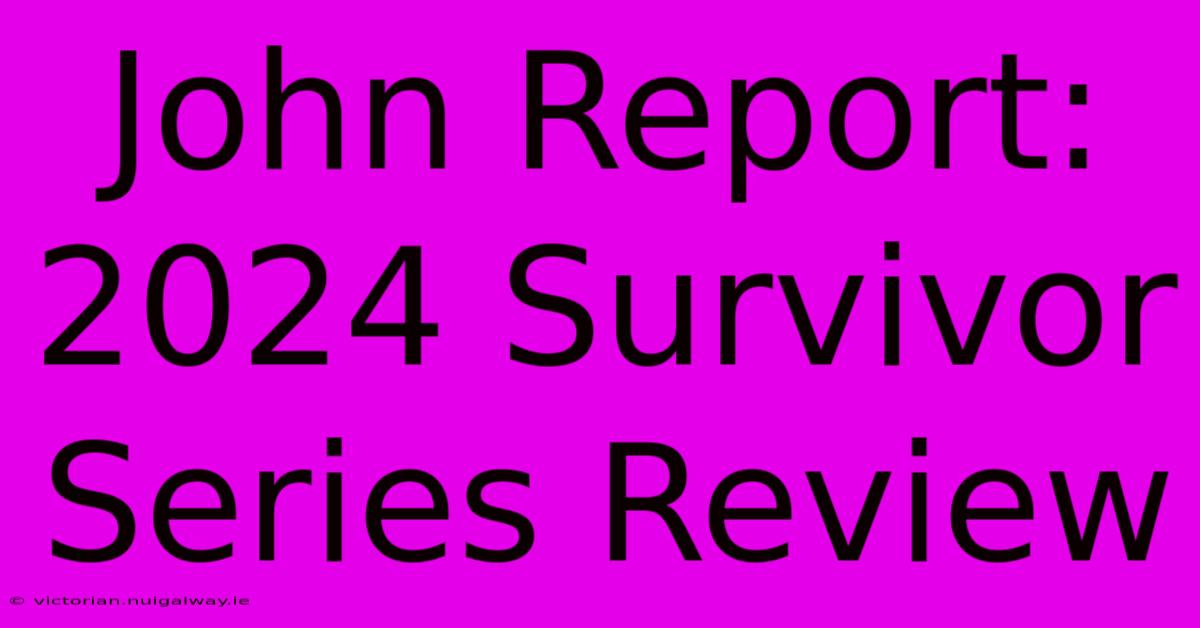 John Report: 2024 Survivor Series Review