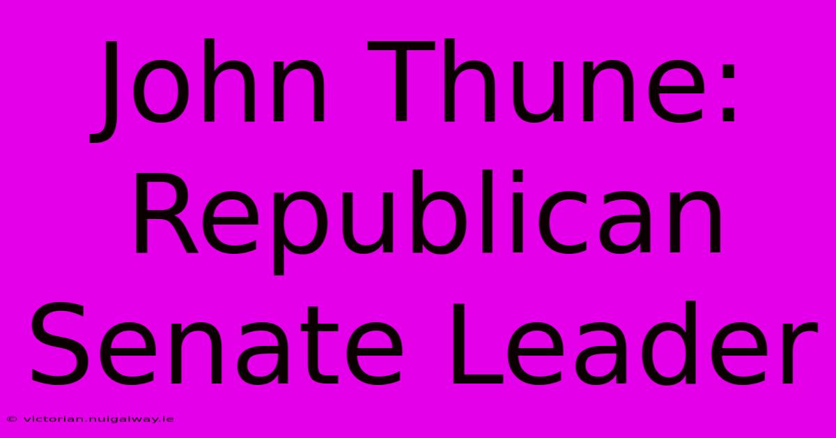 John Thune: Republican Senate Leader