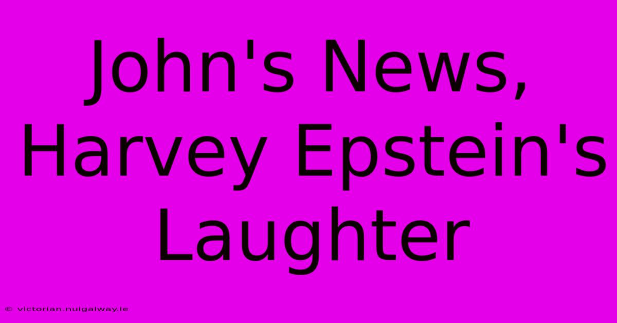 John's News, Harvey Epstein's Laughter 